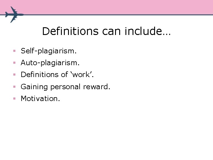 Definitions can include… § Self-plagiarism. § Auto-plagiarism. § Definitions of ‘work’. § Gaining personal Definitions can include… § Self-plagiarism. § Auto-plagiarism. § Definitions of ‘work’. § Gaining personal