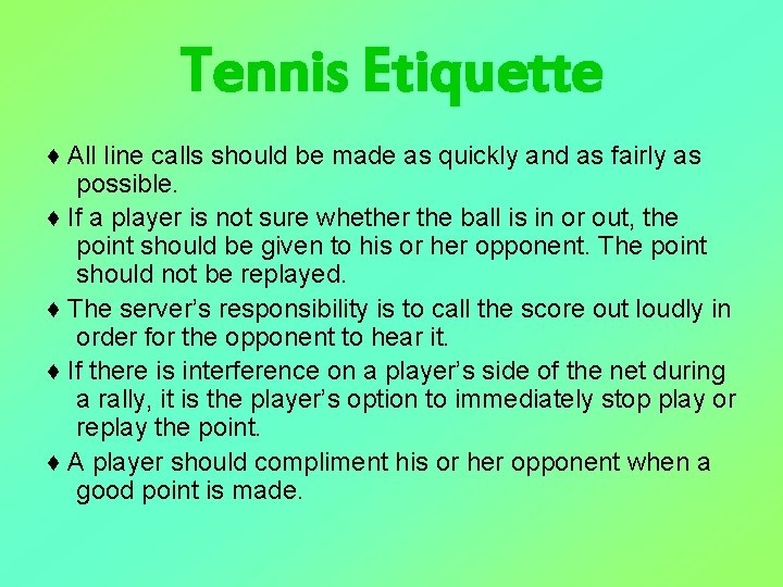 Tennis Etiquette ♦ All line calls should be made as quickly and as fairly