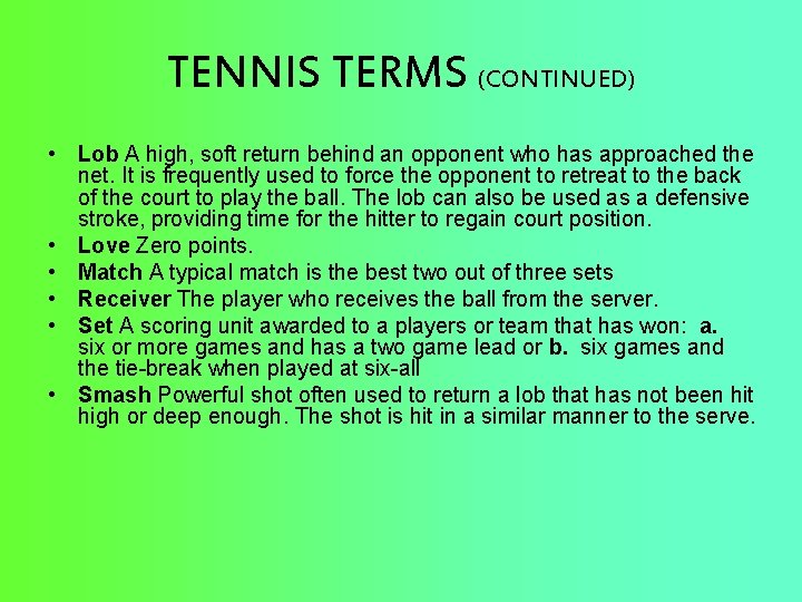 TENNIS TERMS (CONTINUED) • Lob A high, soft return behind an opponent who has