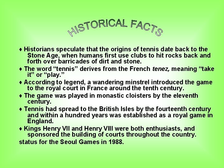 ♦ Historians speculate that the origins of tennis date back to the Stone Age,