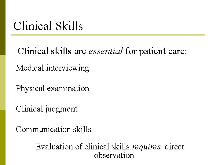 Clinical Skills Clinical skills are essential for patient care: Medical interviewing Physical examination Clinical