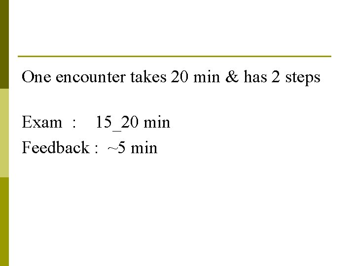 One encounter takes 20 min & has 2 steps Exam : 15_20 min Feedback