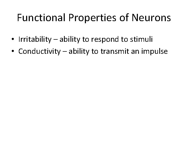 Functional Properties of Neurons • Irritability – ability to respond to stimuli • Conductivity