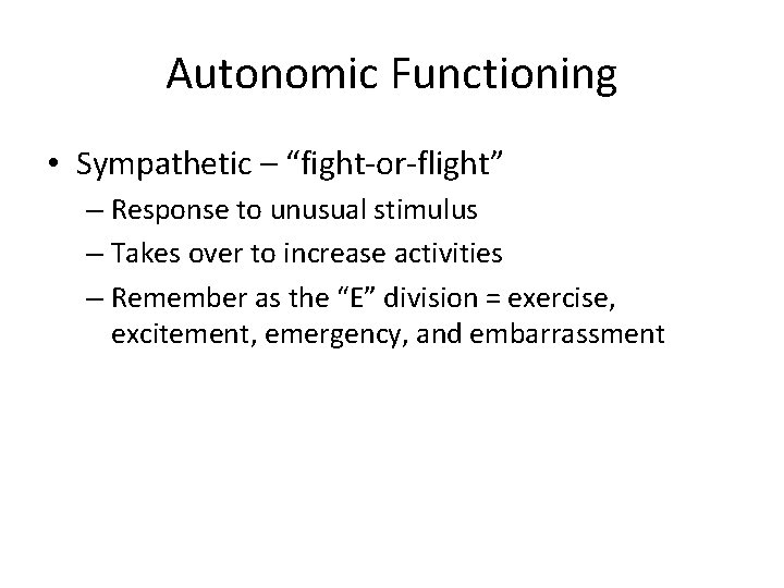 Autonomic Functioning • Sympathetic – “fight-or-flight” – Response to unusual stimulus – Takes over