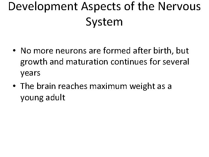 Development Aspects of the Nervous System • No more neurons are formed after birth,