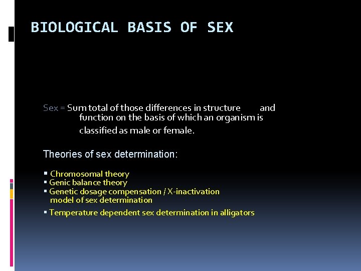 BIOLOGICAL BASIS OF SEX Sex = Sum total of those differences in structure and