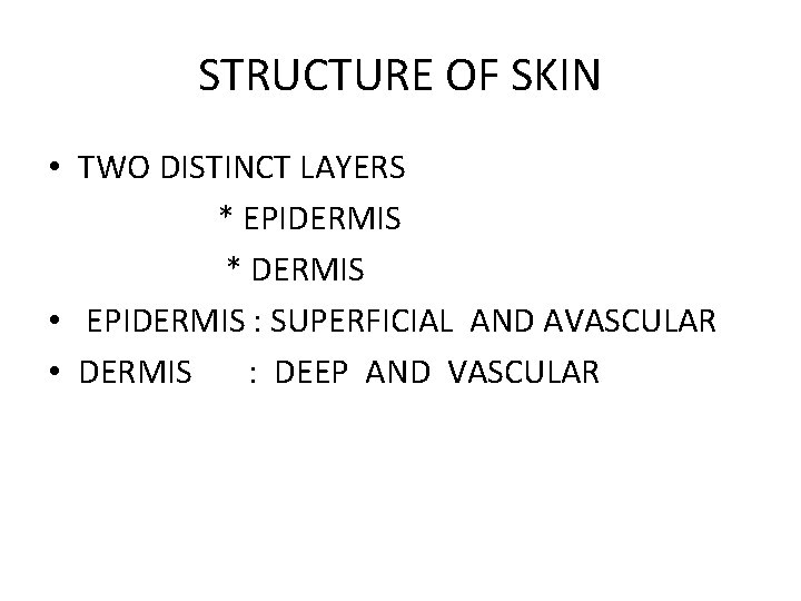 STRUCTURE OF SKIN • TWO DISTINCT LAYERS * EPIDERMIS * DERMIS • EPIDERMIS :