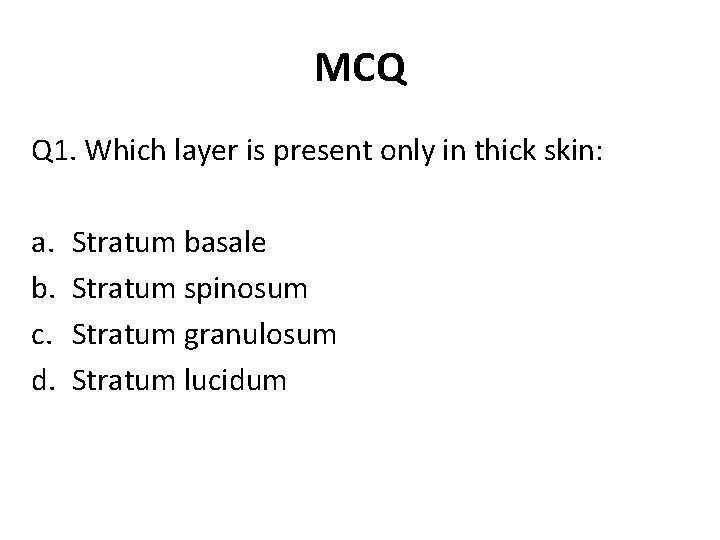 MCQ Q 1. Which layer is present only in thick skin: a. b. c.