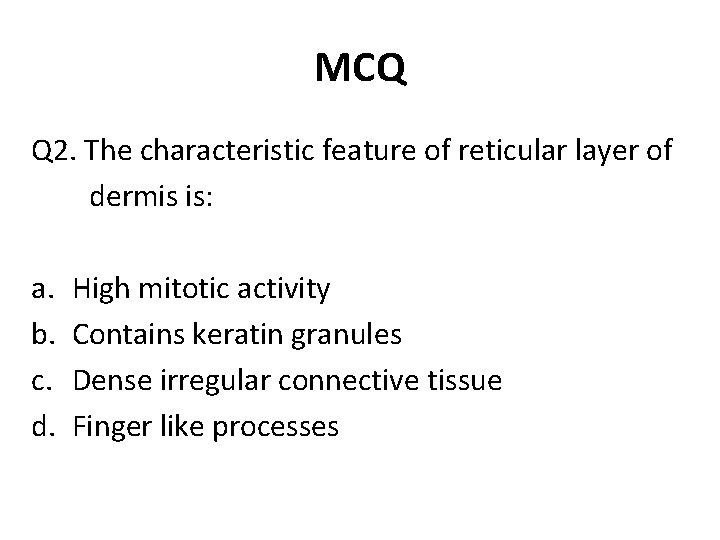MCQ Q 2. The characteristic feature of reticular layer of dermis is: a. b.