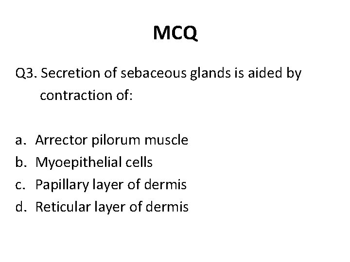 MCQ Q 3. Secretion of sebaceous glands is aided by contraction of: a. b.