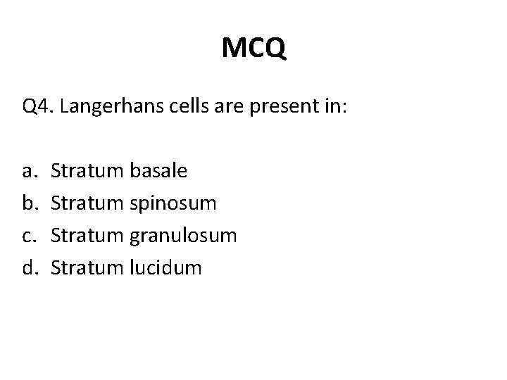 MCQ Q 4. Langerhans cells are present in: a. b. c. d. Stratum basale