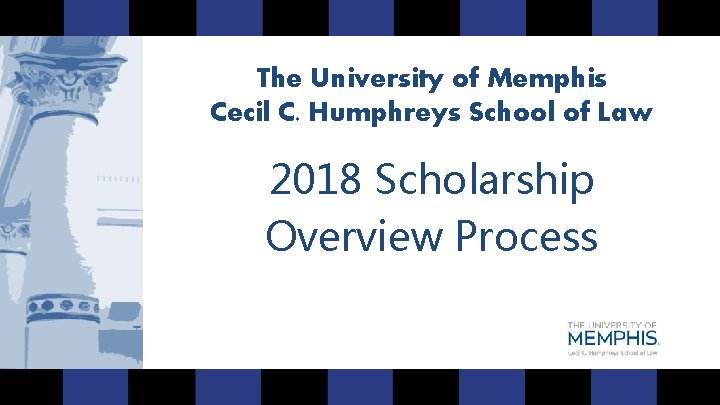 The University of Memphis Cecil C. Humphreys School of Law 2018 Scholarship Overview Process