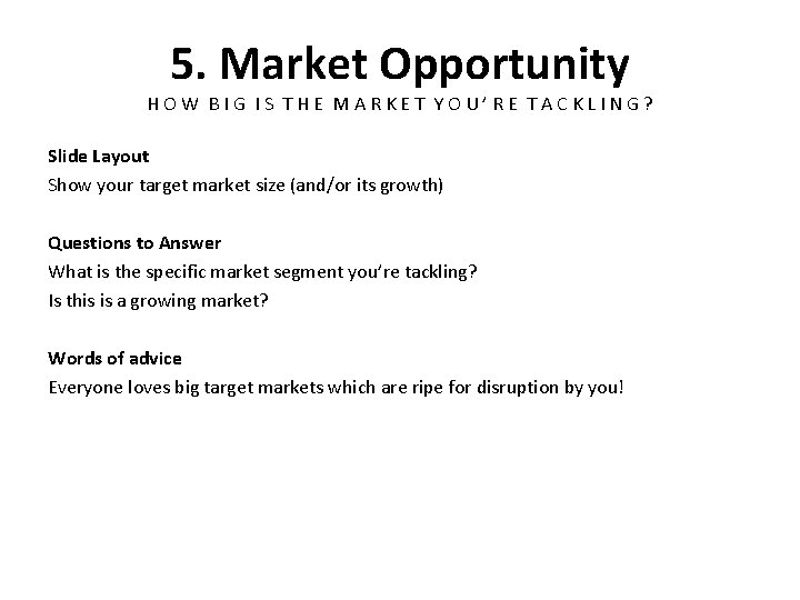 5. Market Opportunity HOW BIG IS THE MARKET YOU’RE TACKLING? Slide Layout Show your