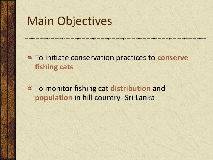 Main Objectives To initiate conservation practices to conserve fishing cats To monitor fishing cat