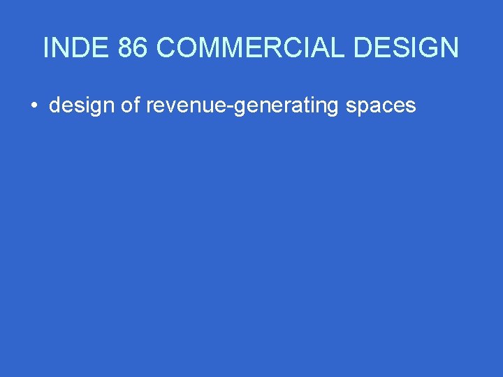 INDE 86 COMMERCIAL DESIGN • design of revenue-generating spaces 