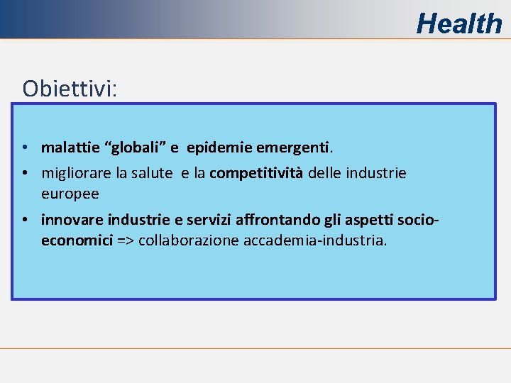 Health Obiettivi: • malattie “globali” e epidemie emergenti. • migliorare la salute e la