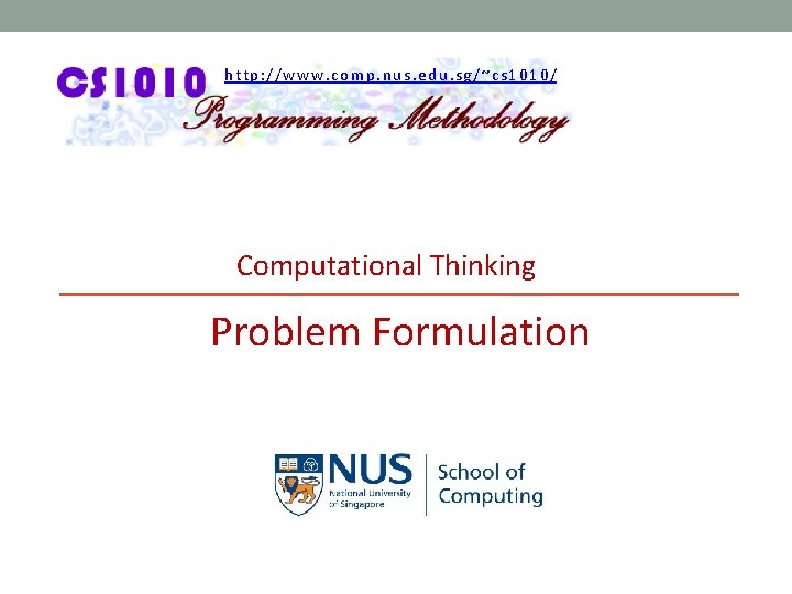 http: //www. comp. nus. edu. sg/~cs 1010/ Computational Thinking Problem Formulation 