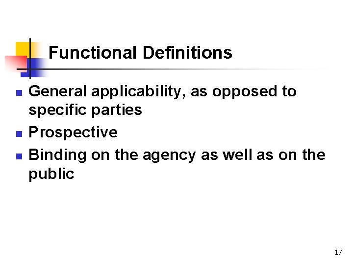 Functional Definitions n n n General applicability, as opposed to specific parties Prospective Binding
