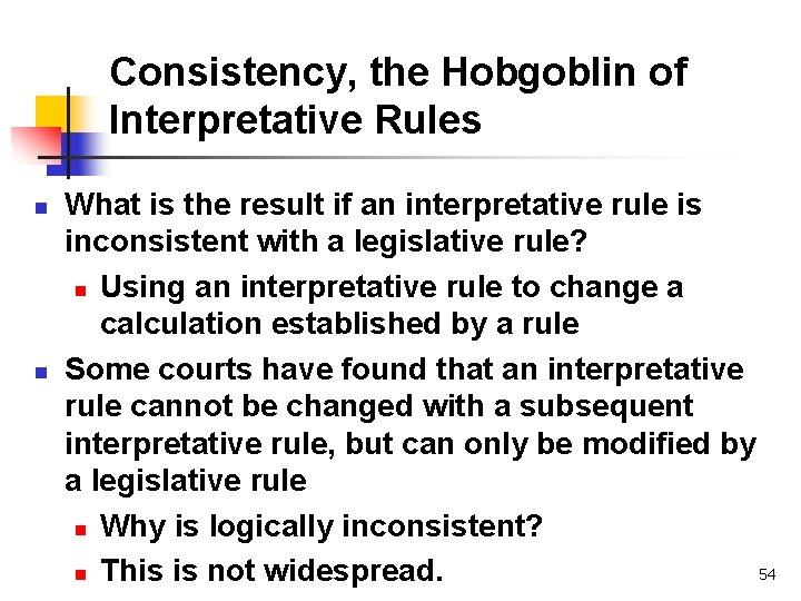 Consistency, the Hobgoblin of Interpretative Rules n n What is the result if an