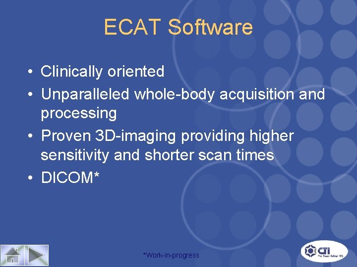 ECAT Software • Clinically oriented • Unparalleled whole-body acquisition and processing • Proven 3