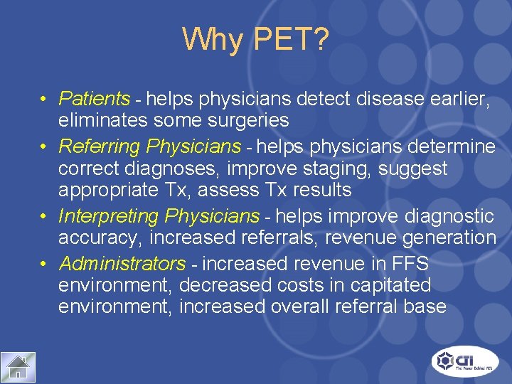 Why PET? • Patients - helps physicians detect disease earlier, eliminates some surgeries •
