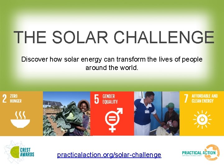 THE SOLAR CHALLENGE Discover how solar energy can transform the lives of people around