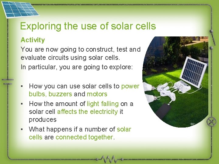 Exploring the use of solar cells Activity You are now going to construct, test