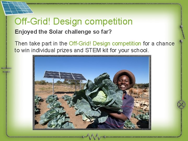 Off-Grid! Design competition Enjoyed the Solar challenge so far? Then take part in the