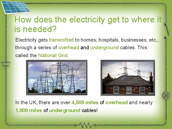 How does the electricity get to where it is needed? Electricity gets transmitted to