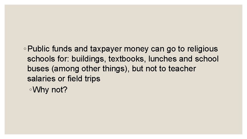 ◦ Public funds and taxpayer money can go to religious schools for: buildings, textbooks,