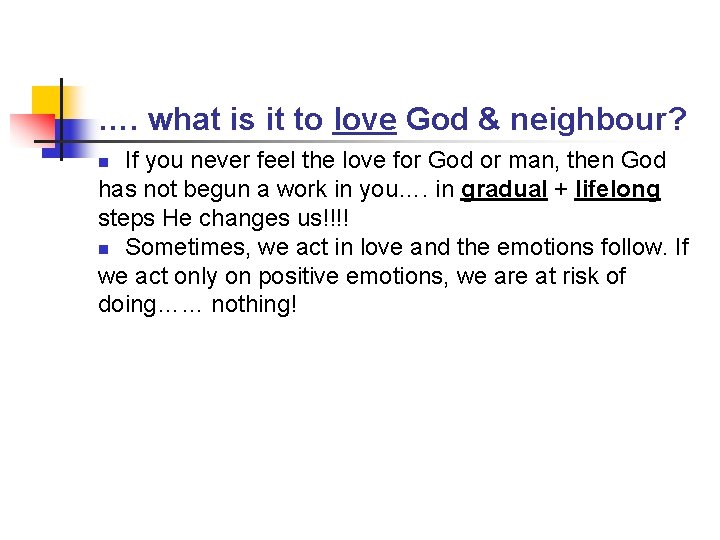 …. what is it to love God & neighbour? If you never feel the