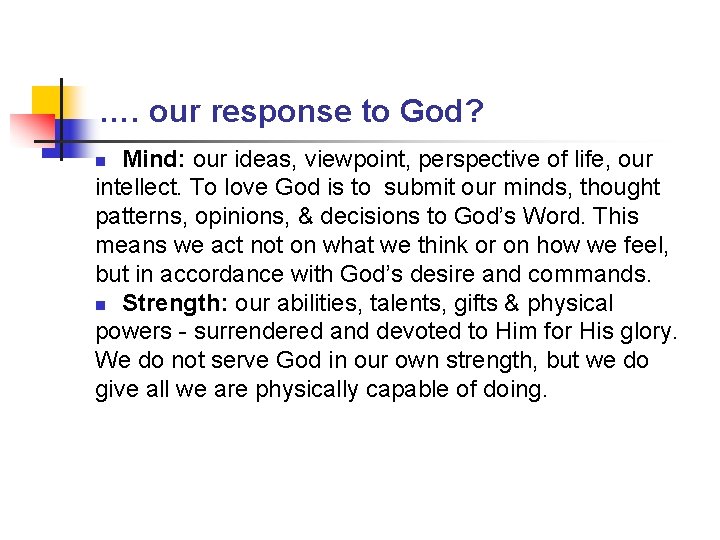 …. our response to God? Mind: our ideas, viewpoint, perspective of life, our intellect.