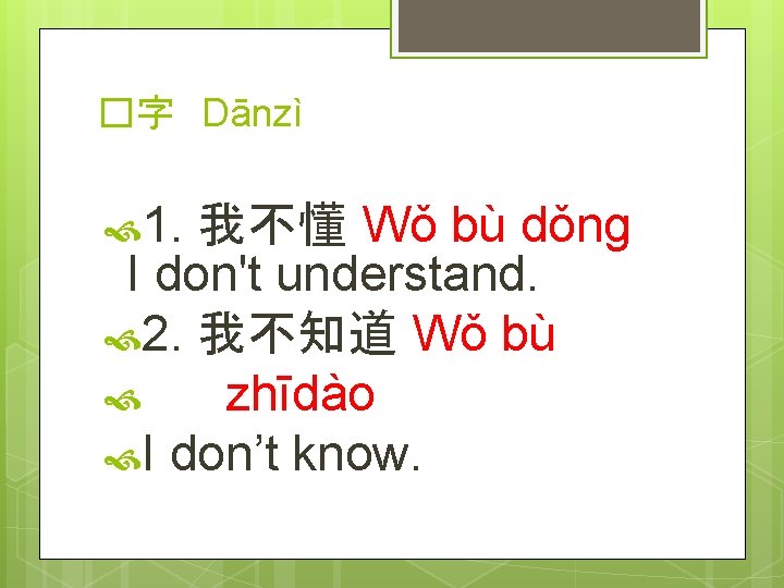 �字 Dānzì 1. 我不懂 Wǒ bù dǒng I don't understand. 2. 我不知道 Wǒ bù
