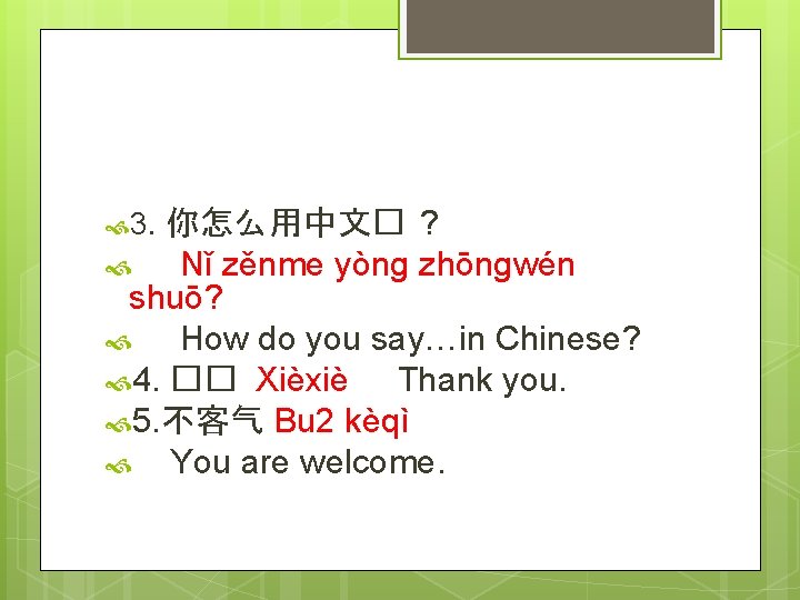  3. 你怎么用中文� ? Nǐ zěnme yòng zhōngwén shuō? How do you say…in Chinese?