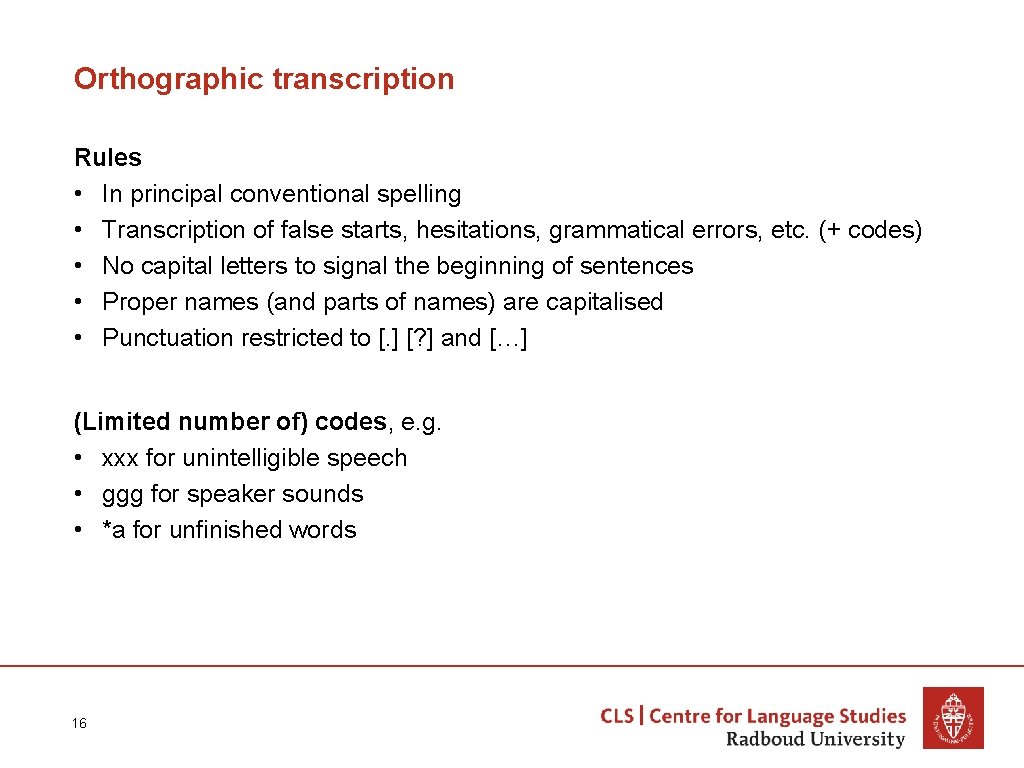 Orthographic transcription Rules • In principal conventional spelling • Transcription of false starts, hesitations,