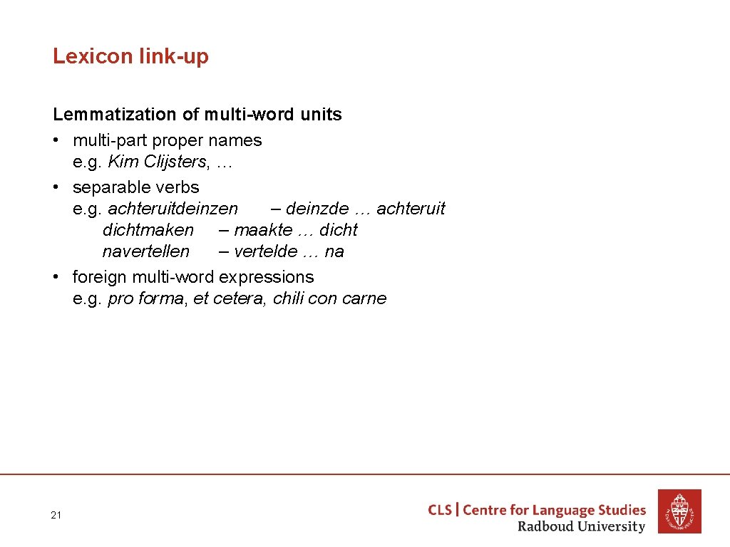 Lexicon link-up Lemmatization of multi-word units • multi-part proper names e. g. Kim Clijsters,