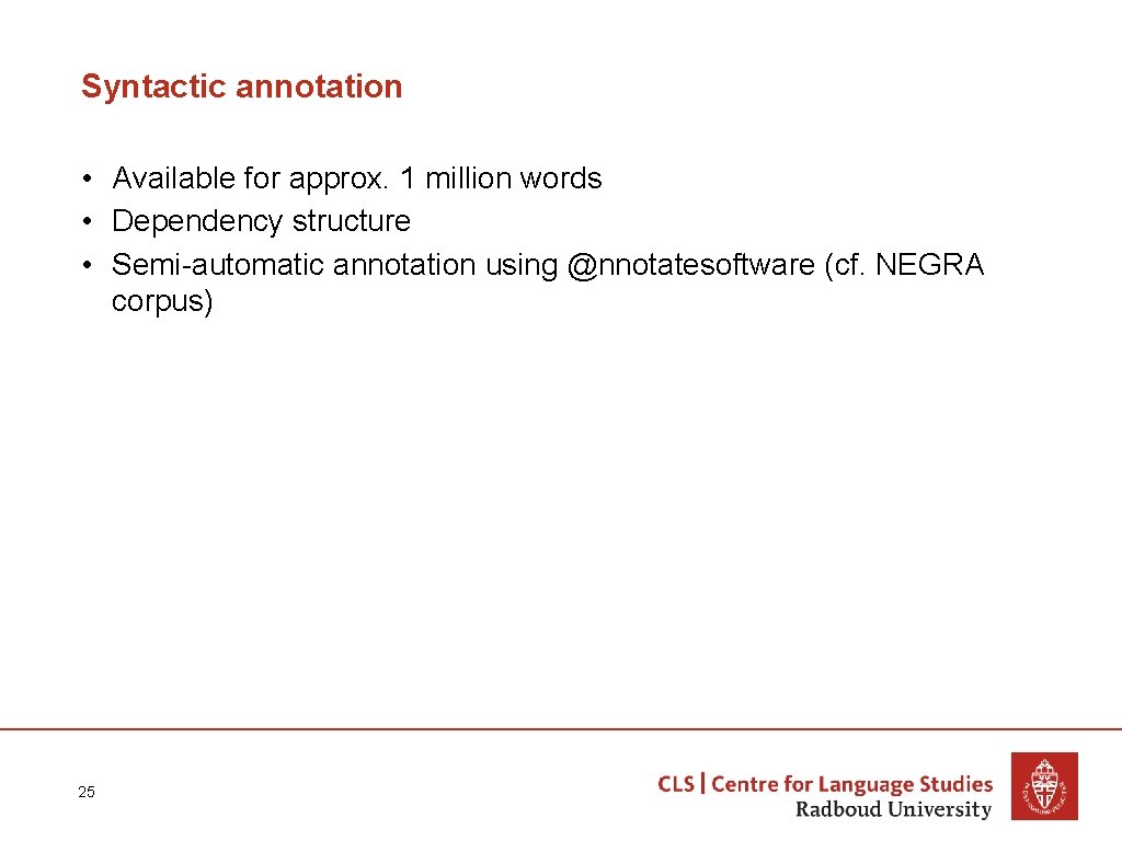 Syntactic annotation • Available for approx. 1 million words • Dependency structure • Semi-automatic