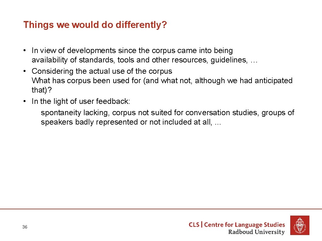 Things we would do differently? • In view of developments since the corpus came