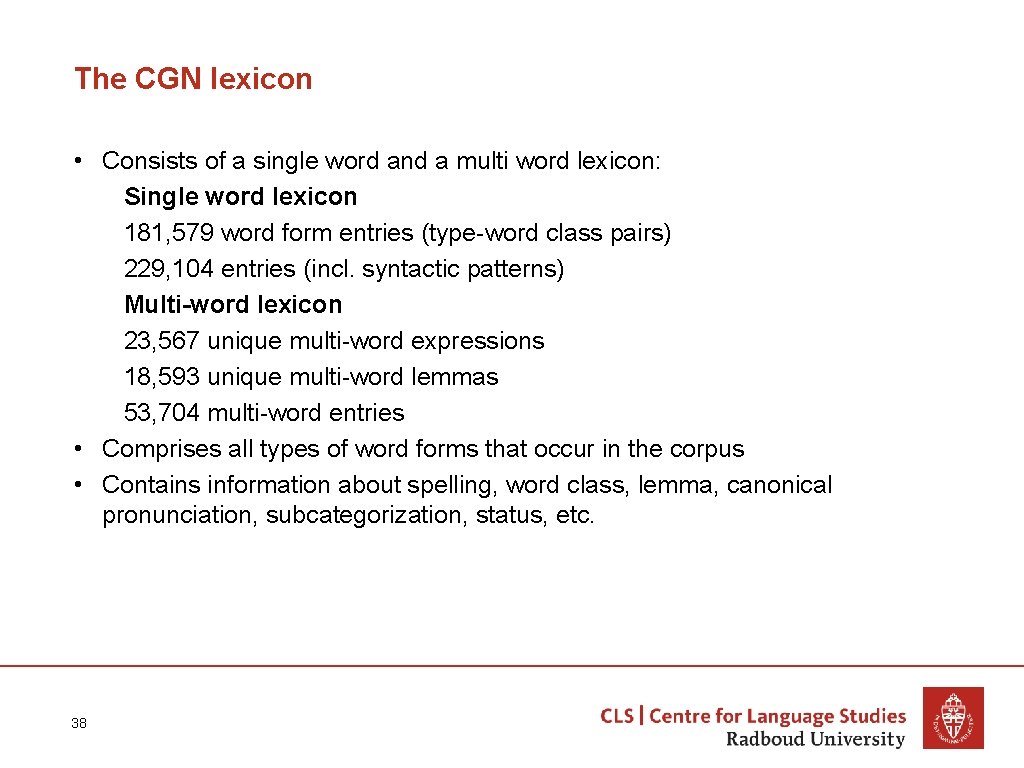 The CGN lexicon • Consists of a single word and a multi word lexicon: