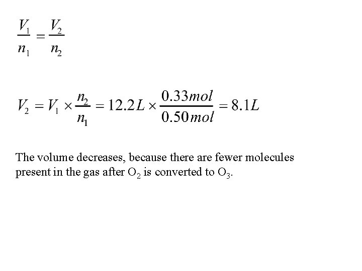 The volume decreases, because there are fewer molecules present in the gas after O The volume decreases, because there are fewer molecules present in the gas after O