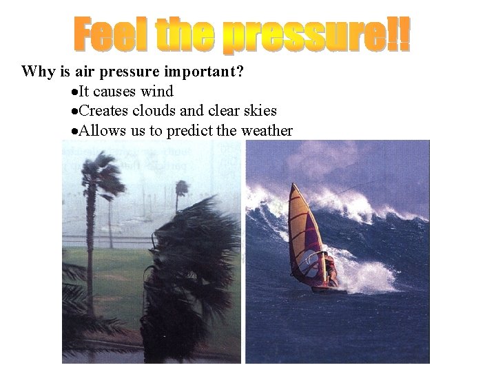 Why is air pressure important? ·It causes wind ·Creates clouds and clear skies ·Allows Why is air pressure important? ·It causes wind ·Creates clouds and clear skies ·Allows