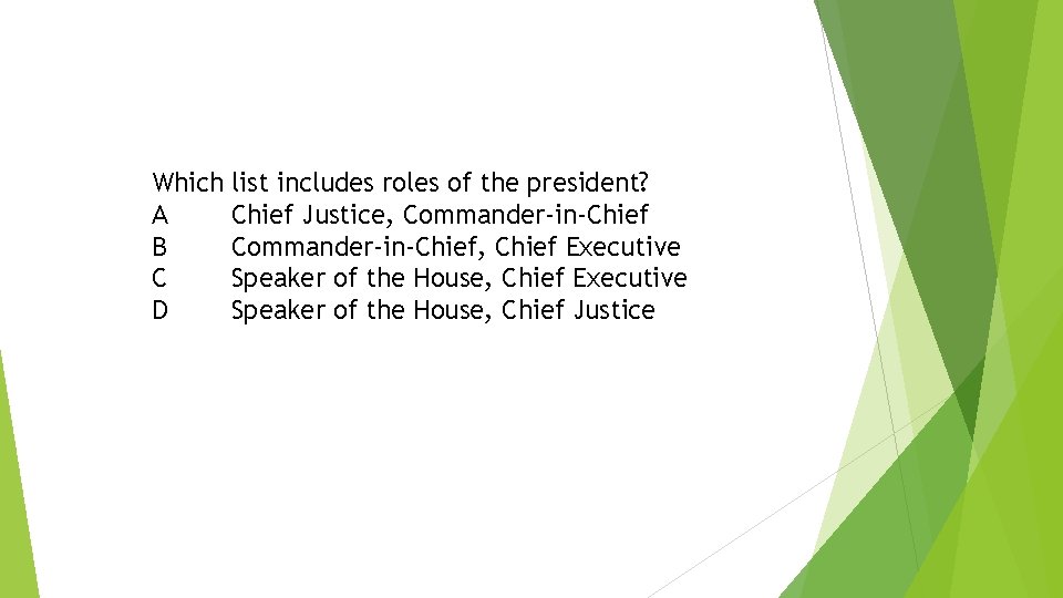 Which list includes roles of the president? A Chief Justice, Commander-in-Chief B Commander-in-Chief, Chief Which list includes roles of the president? A Chief Justice, Commander-in-Chief B Commander-in-Chief, Chief