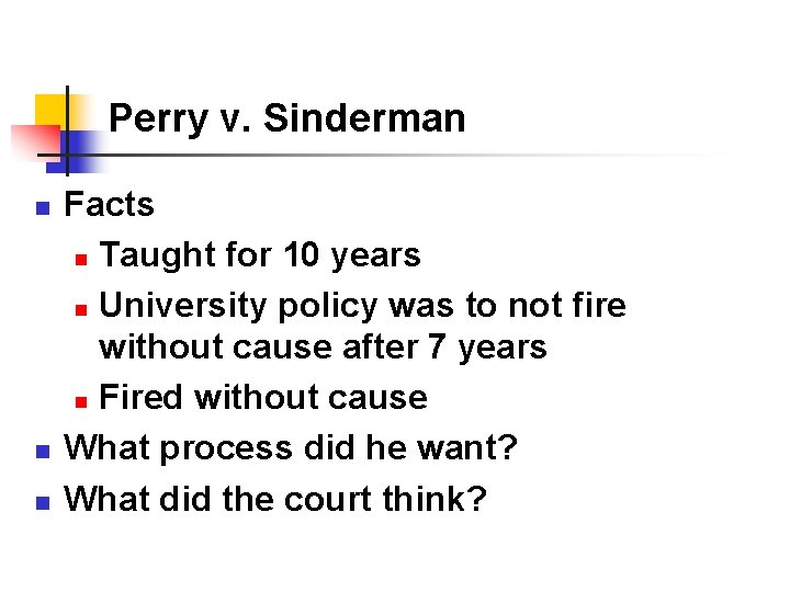 Perry v. Sinderman n Facts n Taught for 10 years n University policy was