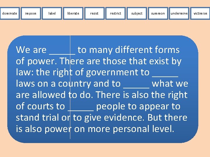 dominate impose label liberate resist restrict subject summon undermine We are _____ to many