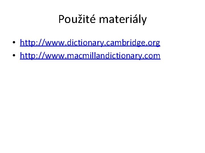 Použité materiály • http: //www. dictionary. cambridge. org • http: //www. macmillandictionary. com 