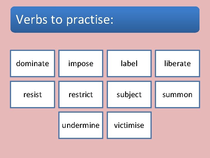 Verbs to practise: dominate impose label liberate resist restrict subject summon undermine victimise 