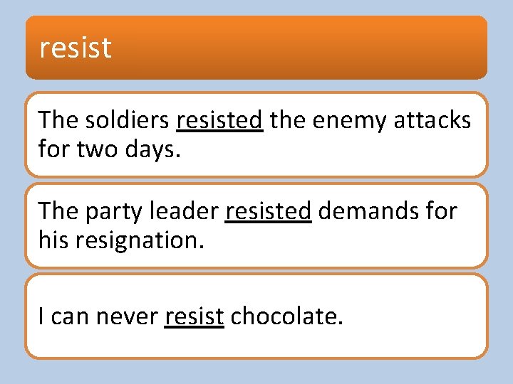 resist The soldiers resisted the enemy attacks for two days. The party leader resisted