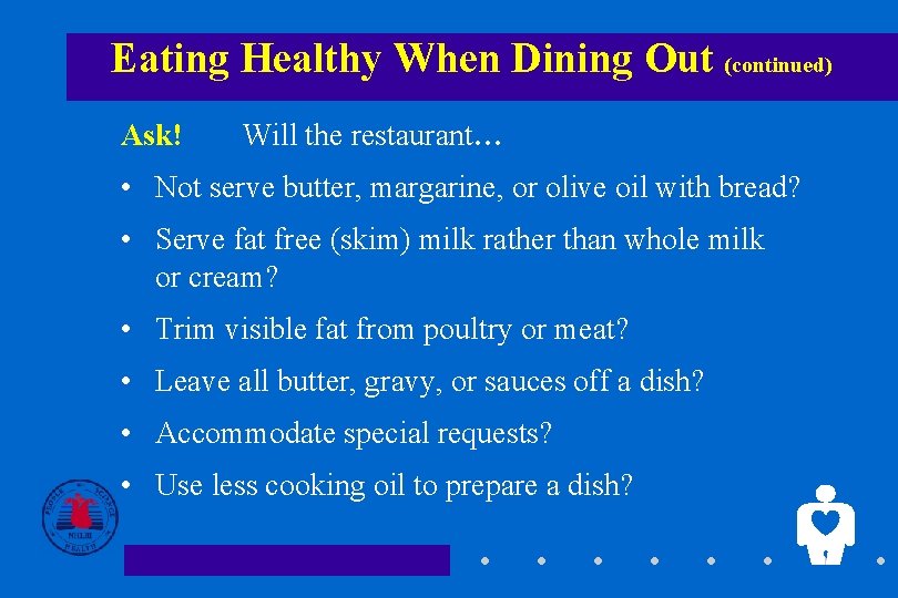 Eating Healthy When Dining Out (continued) Ask! Will the restaurant… • Not serve butter,