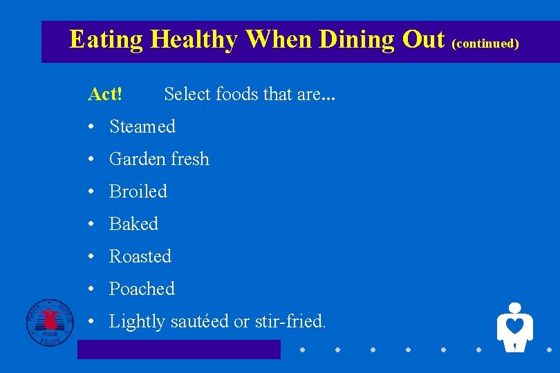 Eating Healthy When Dining Out (continued) Act! Select foods that are. . . •