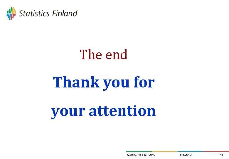 The end Thank you for your attention Q 2010, Helsinki 2010 6. 5. 2010 The end Thank you for your attention Q 2010, Helsinki 2010 6. 5. 2010